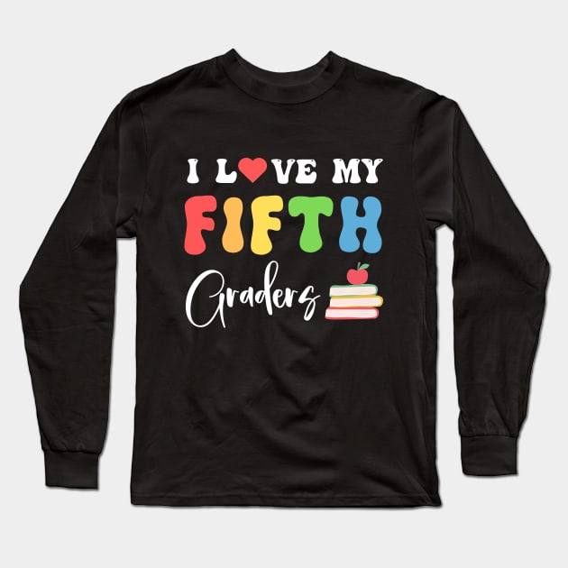 I Love My Fifth Graders Funny 5th Grade Teacher Long Sleeve T-Shirt by Printopedy